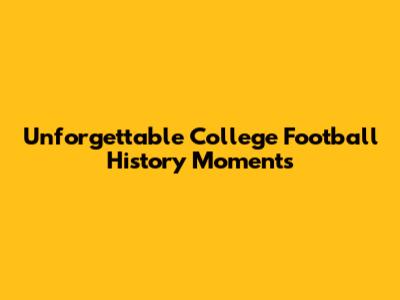 Unforgettable College Football History Moments