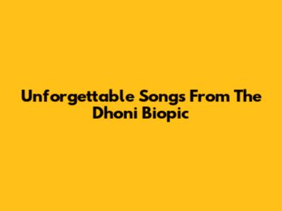 Unforgettable Songs From The Dhoni Biopic