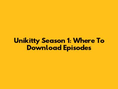 Unikitty Season 1: Where To Download Episodes