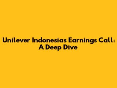 Unilever Indonesia's Earnings Call: A Deep Dive