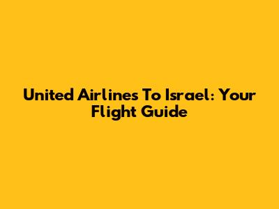 United Airlines To Israel: Your Flight Guide