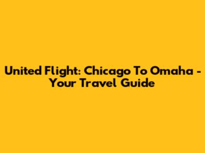 United Flight: Chicago To Omaha - Your Travel Guide