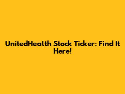 UnitedHealth Stock Ticker: Find It Here!