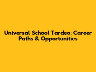 Universal School Tardeo: Career Paths & Opportunities