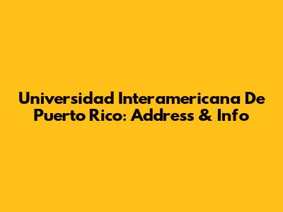 Universidad Interamericana De Puerto Rico: Address & Info