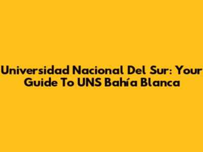 Universidad Nacional Del Sur: Your Guide To UNS Bahía Blanca