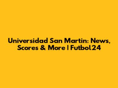 Universidad San Martin: News, Scores & More | Futbol24