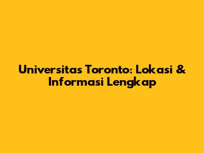 Universitas Toronto: Lokasi & Informasi Lengkap
