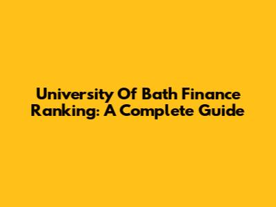University Of Bath Finance Ranking: A Complete Guide