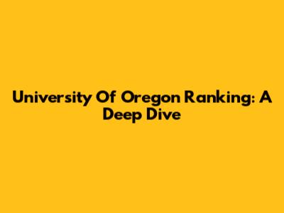 University Of Oregon Ranking: A Deep Dive