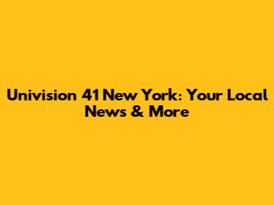 Univision 41 New York: Your Local News & More