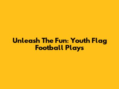Unleash The Fun: Youth Flag Football Plays