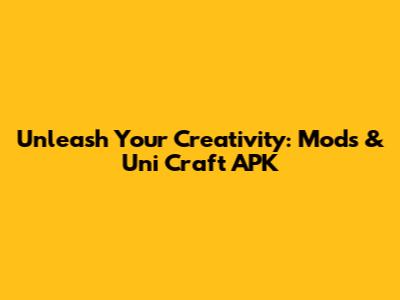 Unleash Your Creativity: Mods & Uni Craft APK