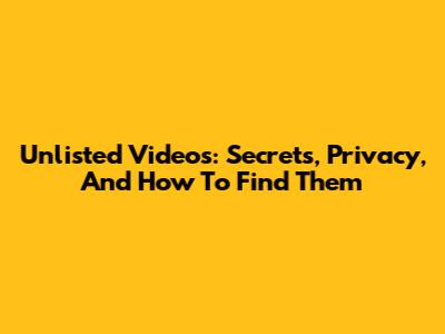 Unlisted Videos: Secrets, Privacy, And How To Find Them