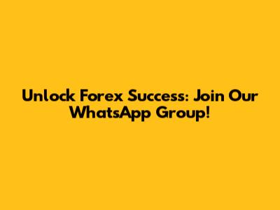 Unlock Forex Success: Join Our WhatsApp Group!