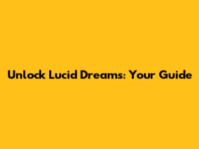 Unlock Lucid Dreams: Your Guide
