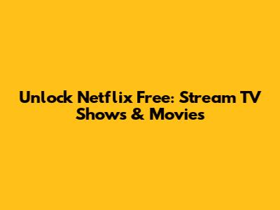 Unlock Netflix Free: Stream TV Shows & Movies