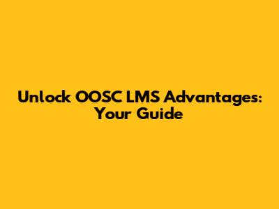 Unlock OOSC LMS Advantages: Your Guide