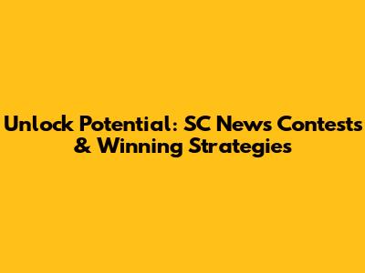 Unlock Potential: SC News Contests & Winning Strategies