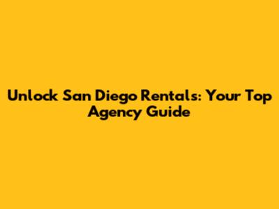 Unlock San Diego Rentals: Your Top Agency Guide