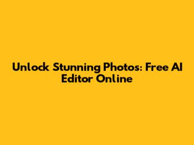 Unlock Stunning Photos: Free AI Editor Online
