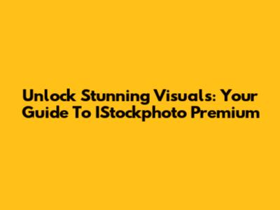 Unlock Stunning Visuals: Your Guide To IStockphoto Premium