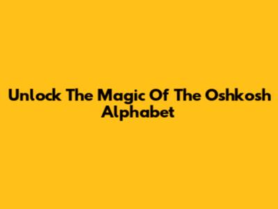 Unlock The Magic Of The Oshkosh Alphabet
