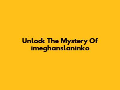 Unlock The Mystery Of "imeghanslaninko"