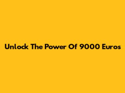 Unlock The Power Of 9000 Euros