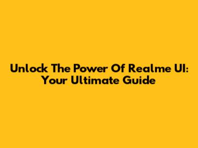 Unlock The Power Of Realme UI: Your Ultimate Guide