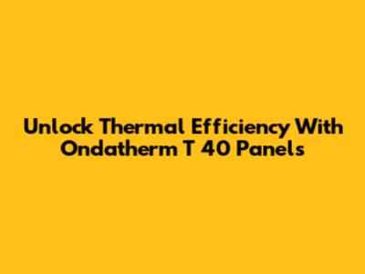 Unlock Thermal Efficiency With Ondatherm T 40 Panels