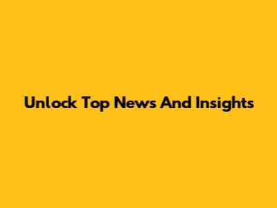 Unlock Top News And Insights