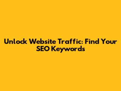 Unlock Website Traffic: Find Your SEO Keywords