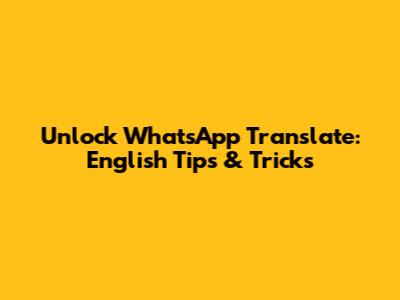 Unlock WhatsApp Translate: English Tips & Tricks