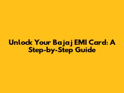 Unlock Your Bajaj EMI Card: A Step-by-Step Guide