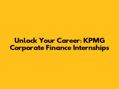 Unlock Your Career: KPMG Corporate Finance Internships