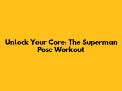Unlock Your Core: The Superman Pose Workout