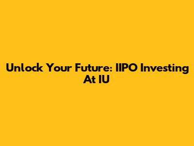 Unlock Your Future: IIPO Investing At IU