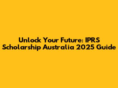 Unlock Your Future: IPRS Scholarship Australia 2025 Guide