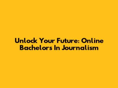 Unlock Your Future: Online Bachelor's In Journalism