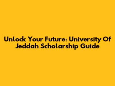 Unlock Your Future: University Of Jeddah Scholarship Guide