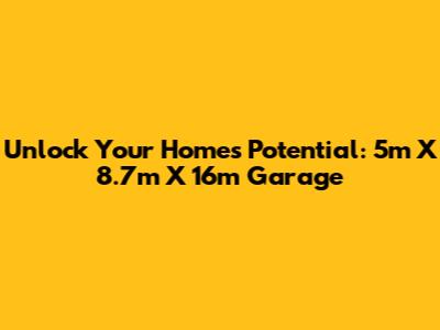 Unlock Your Home's Potential: 5m X 8.7m X 16m Garage