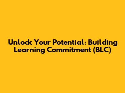 Unlock Your Potential: Building Learning Commitment (BLC)