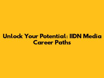Unlock Your Potential: IIDN Media Career Paths