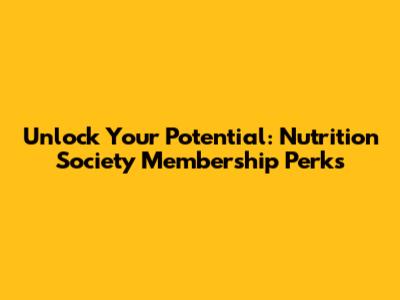 Unlock Your Potential: Nutrition Society Membership Perks