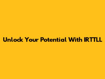 Unlock Your Potential With IRTTLL