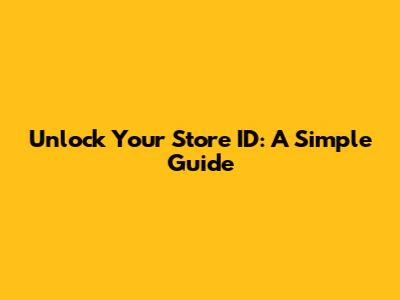 Unlock Your Store ID: A Simple Guide