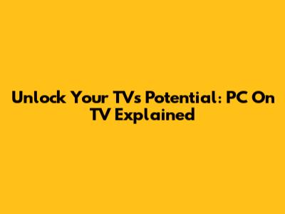 Unlock Your TV's Potential: PC On TV Explained