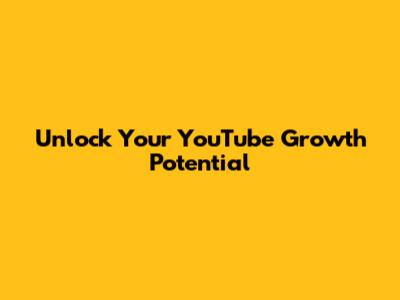 Unlock Your YouTube Growth Potential