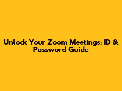 Unlock Your Zoom Meetings: ID & Password Guide